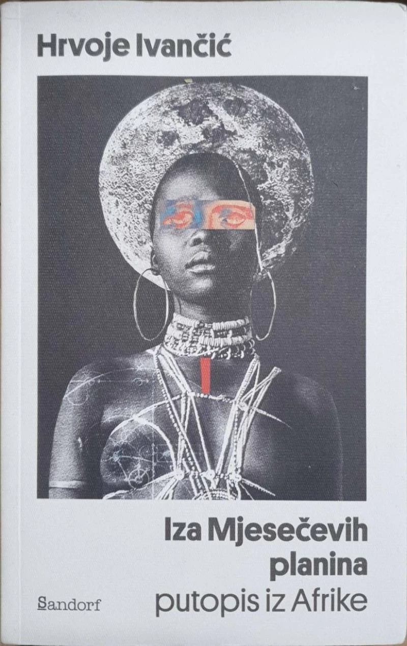 Hrvoje Ivančić: Iza Mjesečevih planina-putopis iz Afrike