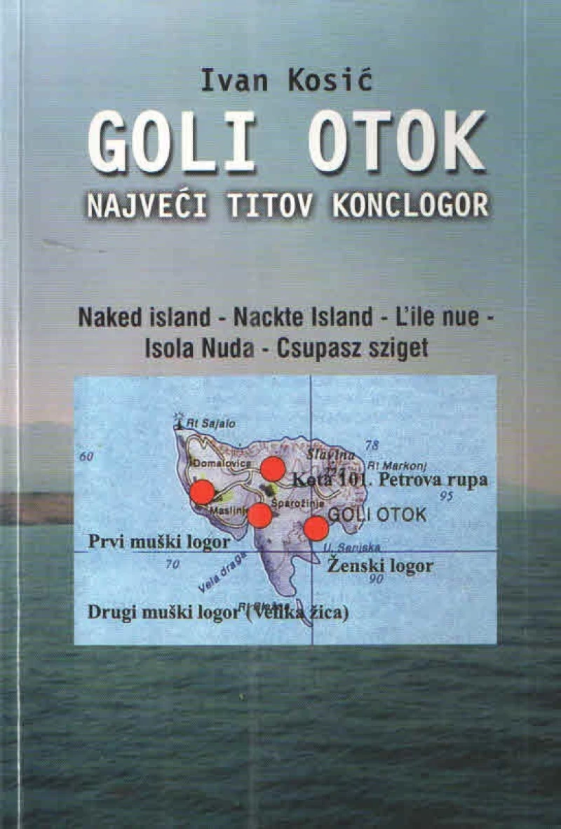 Kosić Ivan: Goli Otok: Najveći Titov konclogor