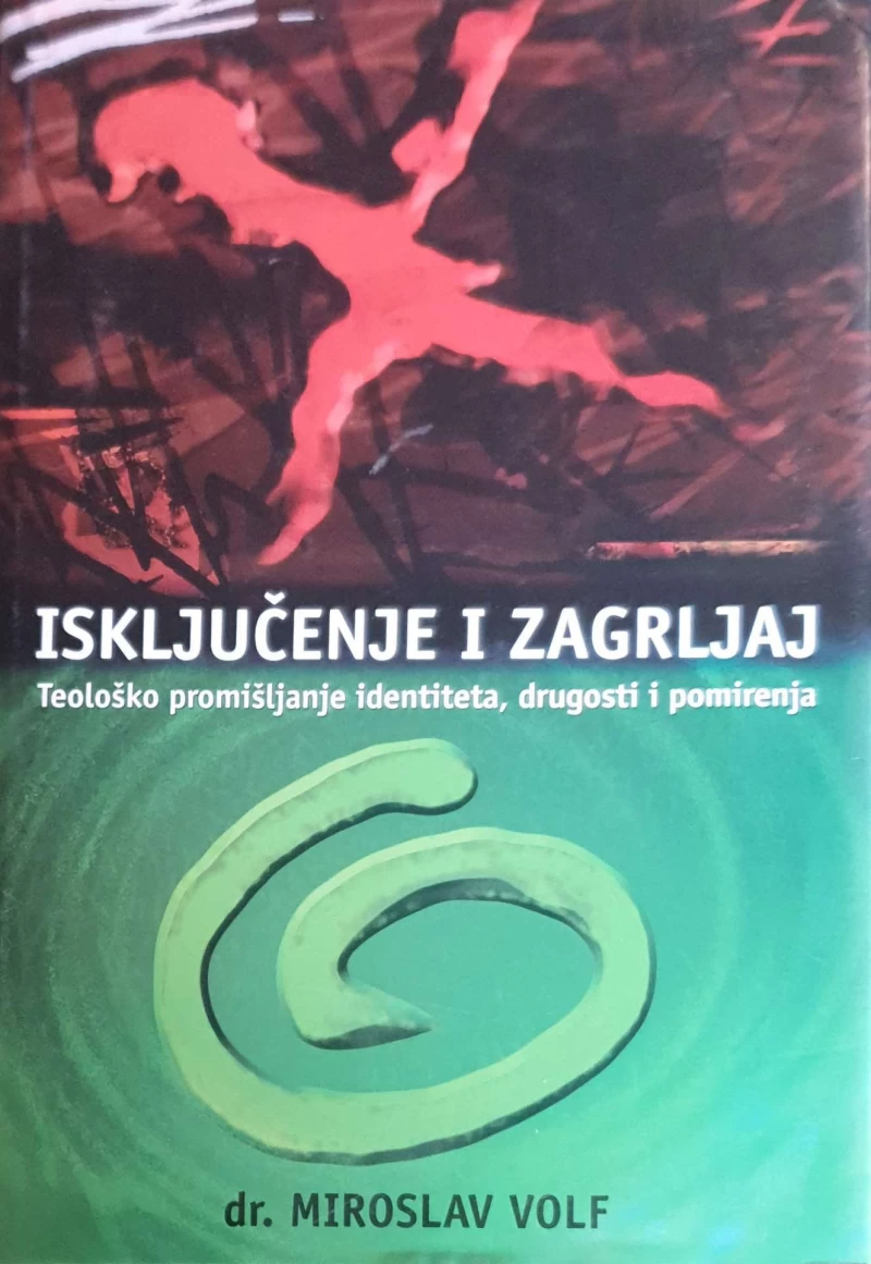 Miroslav Volf: Isključenje i zagrljaj-Teološko promišljanje o identitetu, drugosti i pomirenju