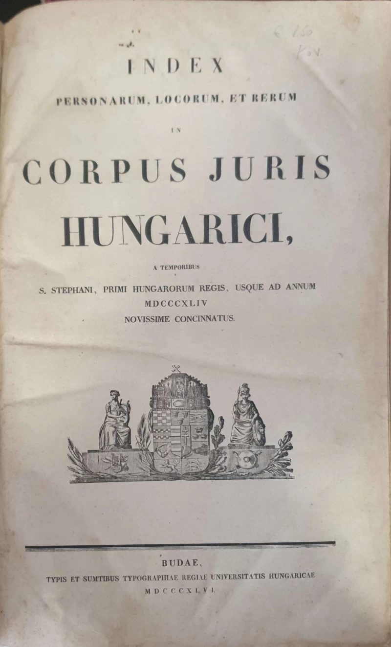 Index Personarum, Locorum,Et Rerum In Corpus Juris Hungarici,A Temporibus S. Stephani, Primi Hungarorum Regis, Usque Ad Annum MDCCCXLIV Novissime Concinnatus