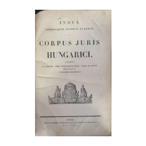 Index Personarum, Locorum,Et Rerum In Corpus Juris Hungarici,A Temporibus S. Stephani, Primi Hungarorum Regis, Usque Ad Annum MDCCCXLIV Novissime Concinnatus