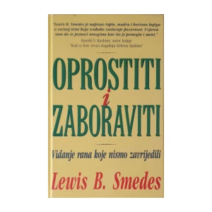 Lewis B. Smedes: Oprostiti i zaboraviti-vidanje rana koje nismo zavrijedili