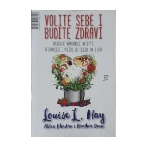 Louise L. Hay, Ahlea Khadro, Heather Dane: Volite sebe i budite zdravi