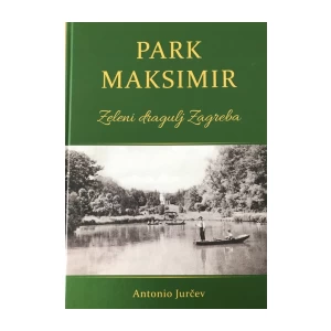 Jurčev Antonio: Park Maksimir: Zeleni dragulj Zagreba