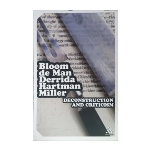 Harold Bloom, Paul De Man,Jacques, Derrida, Geoffrey H. Hartman, J. Hillis Miller: Deconstruction and Criticism
