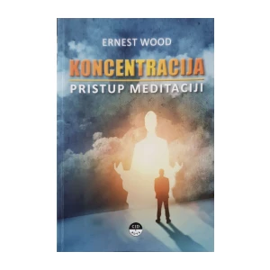 Ernest Wood: Koncentracija - pristup meditaciji