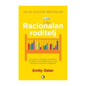 Oster Emily: Racionalan roditelj: Priručnik za opušteno roditeljstvo od rođenja do predškolskog uzrasta