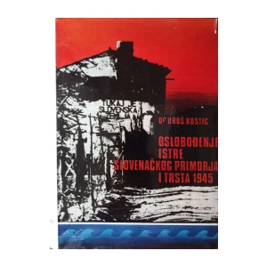 Uroš Kostić: Oslobođenje Istre, slovenačkog primorja i Trsta 1945