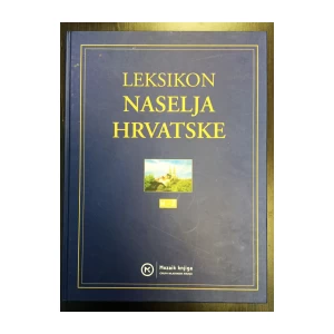 LEKSIKON NASELJA HRVATSKE A - Ž + ZEMLJOVIDI I KAZALO, ZAGREB 2004.