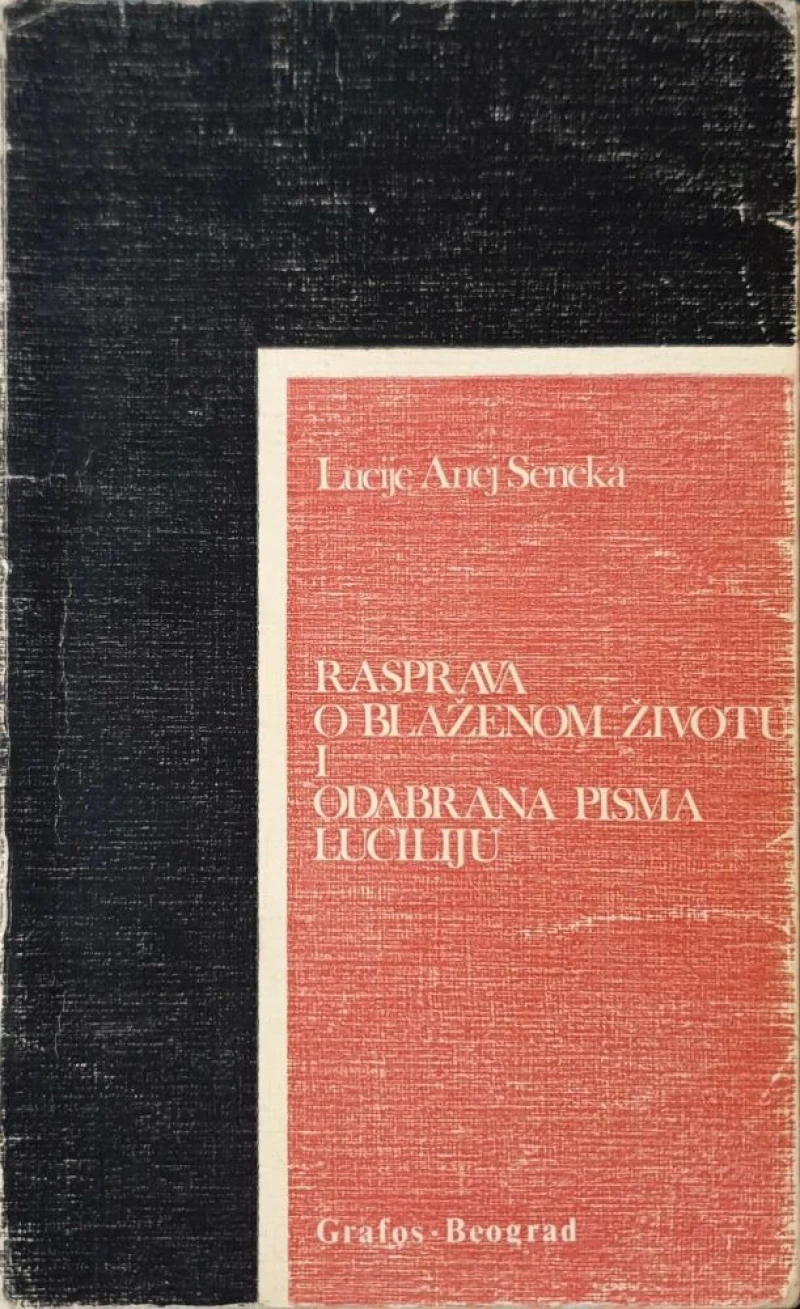 Lucije Anej Seneka: Rasprava o blaženom životu i odabrana pisma Luciliju