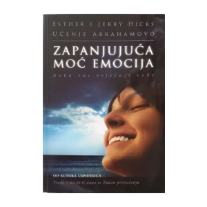 Esther Hicks, Jerry Hicks: Zapanjujuća moć emocija - Neka vas osjećaji vode