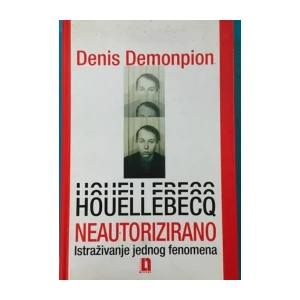 Denis DEMONPION : Houellebecq neautorizirano istraživanje jednog fenomena