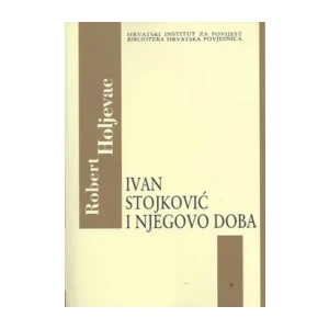 Holjevac Robert: Ivan Stojković i njegovo doba