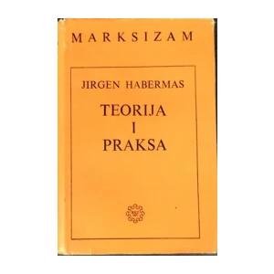 Jirgen Habermas : Teorija i praksa / Marksizam