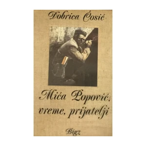 Dobrica Ćosić: Mića Popović, vreme, prijatelji