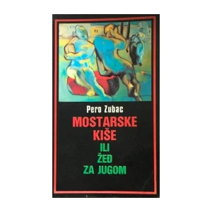 Pero Zubac : Mostarske kiše ili žeđ za jugom