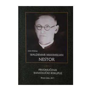 Anto Orlovac: Waldemar Maximilian Nestor – Prvomučenik Banjolučke biskupije