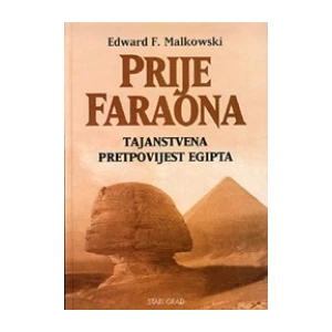 Edward F. Malkowski: Prije Faraona: Tajanstvena pretpovijest Egipta