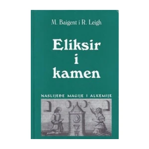 Baigent Michael: Leigh Richard: Eliksir i kamen: Naslijeđe magije i alkemije