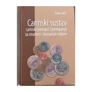 Tonka Jokić : Carinski sustav carionski postupci i postupanja sa stranom i domaćom robom
