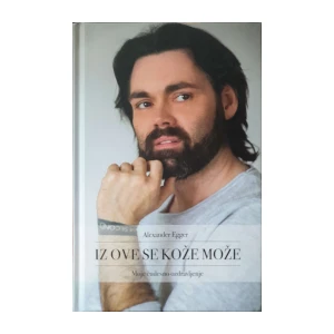 Alexander Egger:  Iz ove se kože može - Moje čudesno ozdravljenje