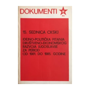 15. sjednica CKSKJ Idejno-politička pitanja društveno-ekonomskog razvoja Jugoslavije za period od 1981. do 1985. godine