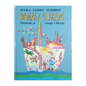 Jelka Godec Schmidt: Danas slikam - Priručnik za crtanje i slikanje