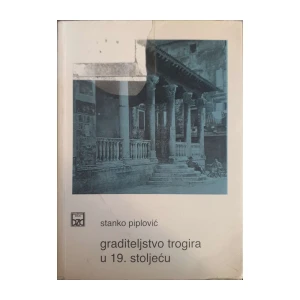 Stanko Piplović: Graditeljstvo Trogira u 19. stoljeću