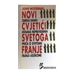 John Moorman : Novi cvjetići svetoga Franje priča o svetome Franji Asiškome