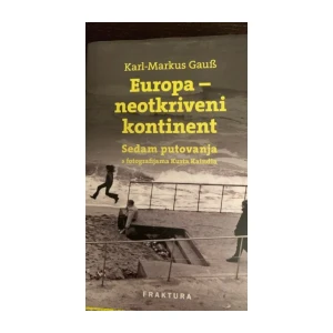 Karl Markus Gauß: Europa - neotkriveni kontinent : sedam putovanja