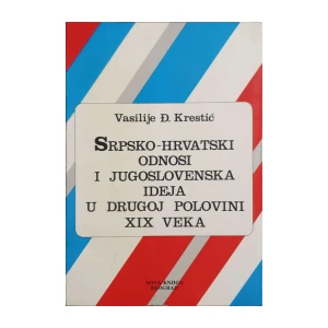 Vasilije Đ. Krestić: Srpsko-hrvatski odnosi i jugoslovenska ideja u drugoj polovini XIX veka