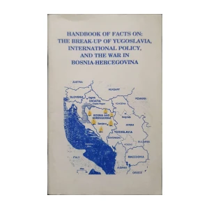 Alan F. Fogelquist: Handbook of facts on: the break-up of Yugoslavia, international policy, and the war in Bosnia-Hercegovina