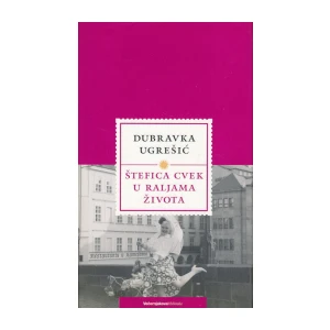 Dubravka Ugrešić: Štefica Cvek u raljama života