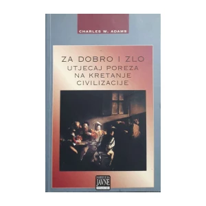 Charles W. Adams: Za dobro i zlo - utjecaj poreza na kretanje civilizacije
