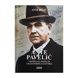Ante Delić: Ante Pavelić - Nepoznata pisma iz talijanskoga zatvora