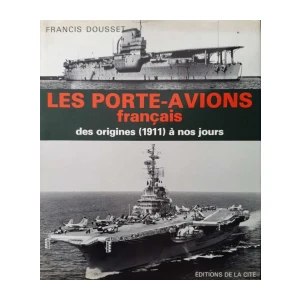 Francis Dousset: Les Porte-Avions français des origines (1911) à nos jours