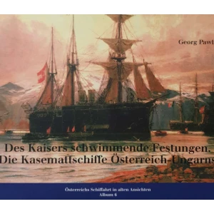 Georg Pawlik: Des Kaisers schwimmende Festungen - Die Kasemattschiffe Österreich-Ungarns