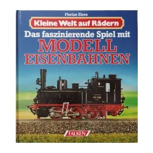 Florian Eisen: Kleine Welt auf Rädern - Das faszinierende Spiel mit Modell Eisenbahnen