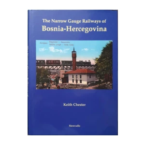Keith Chester: Narrow Gauge Railways of Bosnia-Hercegovina
