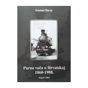 Zvonimir Horvat: Parna vuča u Hrvatskoj 1860-1988