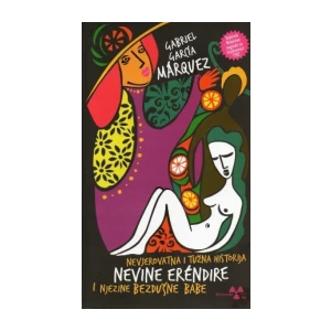 Gabriel García Márquez Nevjerojatna i tužna priča o nevinoj Eréndiri i njezinoj bezdušnoj babi