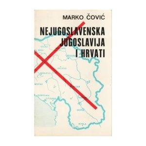 Čović Marko: Nejugoslavenska Jugoslavija i Hrvati