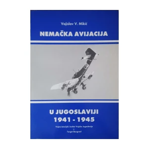Vojislav V. Mikić: Nemačka avijacija u Jugoslaviji 1941-1945