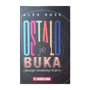 Alex Ross: Ostalo je buka - slušanje dvadesetog stoljeća