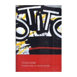 Titovo doba ,Hrvatska prije ,za vrijeme i poslije
