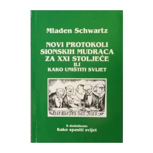 Mladen Schwartz : Novi protokoli Sionskih mudraca za XXI stoljeće ili kako uništiti svijet