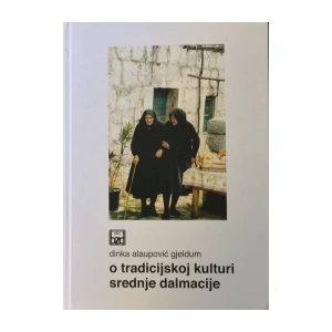 Dinka Alupović Gjeldum : O tradicijskoj kulturi srednje Dalmacije
