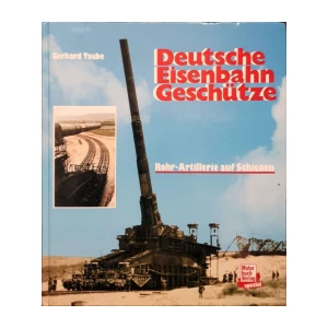 Gerhard Taube: Deutsche Eisenbahn-Geschütze - Rohr-Artillerie auf Schienen