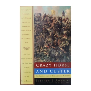 Stephen E. Ambrose: Crazy Horse and Custer - The Parallel Lives of Two American Warriors