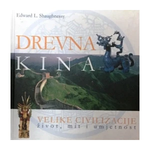Edward L.Shaughnessy : Drevna Kina ,Velike civilizacije,život ,mit i umjetnost